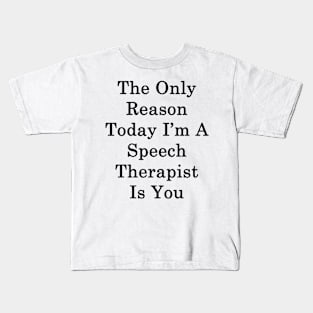 The Only Reason Today I'm A Speech Therapist Is You Kids T-Shirt